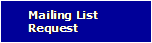 Text Box: Mailing List    Request