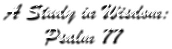 A Study in Wisdom: Psalm 77